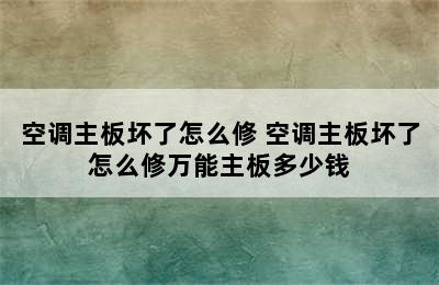 空调主板坏了怎么修 空调主板坏了怎么修万能主板多少钱